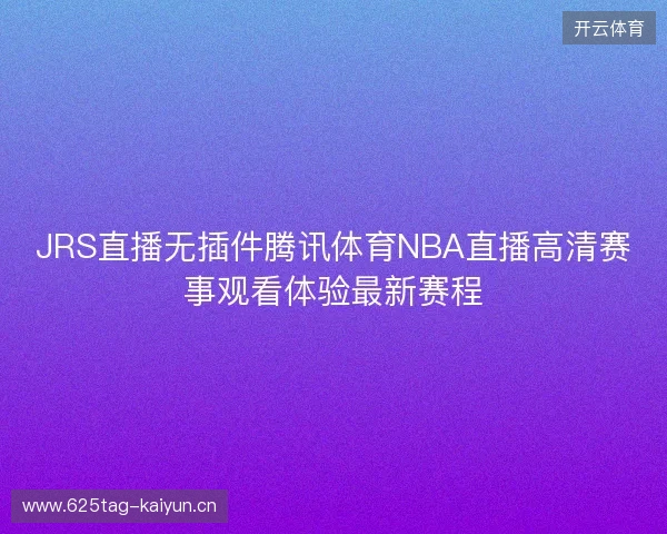 JRS直播无插件腾讯体育NBA直播高清赛事观看体验最新赛程