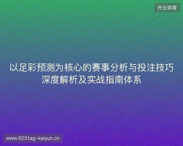 以足彩预测为核心的赛事分析与投注技巧深度解析及实战指南体系