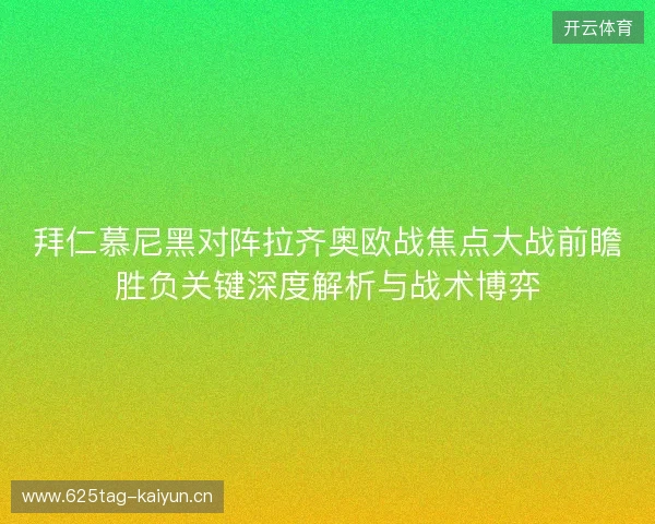 拜仁慕尼黑对阵拉齐奥欧战焦点大战前瞻胜负关键深度解析与战术博弈 拜仁慕尼黑对阵拉齐奥欧战焦点大战前瞻胜负关键深度解析与战术博弈