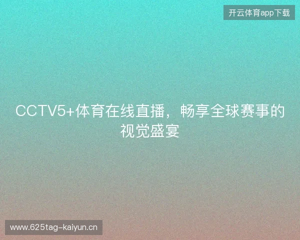 CCTV5+体育在线直播，畅享全球赛事的视觉盛宴