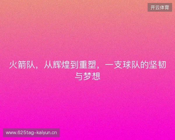 火箭队，从辉煌到重塑，一支球队的坚韧与梦想